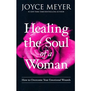 Healing The Soul Of A Woman: How To Overcome Your Emotional Wounds