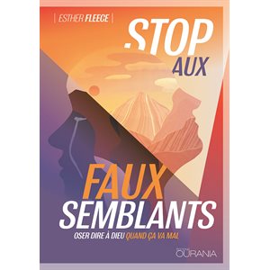 Stop aux faux semblants - Oser dire à Dieu quand ça va mal