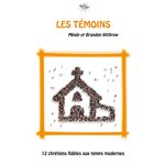 Les témoins - 12 chrétiens fidèles aux temps modernes