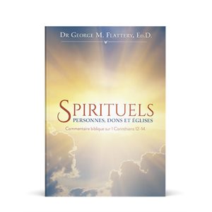 SPIRITUELS: PERSONNES, DONS ET ÉGLISES (Commentaire biblique sur 1 Corinthiens 12 - 14)