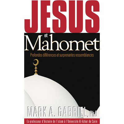 Jésus et Mahomet - Profondes différences et surprenantes ressemblances 